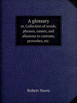 A glossary. or, Collection of words