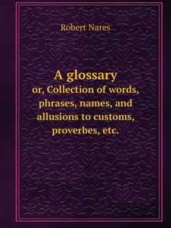 A glossary. or, Collection of words