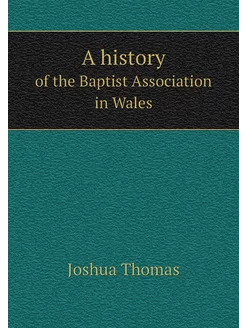 A history. of the Baptist Association in Wales