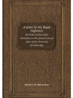 A letter to His Royal Highness. the Duke of Gloucest