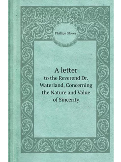 A letter. to the Reverend Dr. Waterland, Concerning