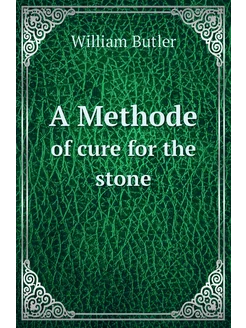 A Methode. of cure for the stone