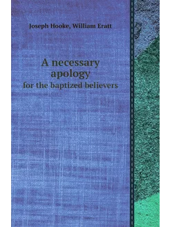 A necessary apology. for the baptized believers