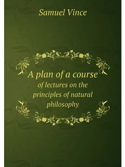 A plan of a course. of lectures on the principles of