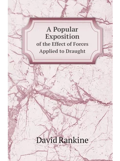 A Popular Exposition. of the Effect of Forces Applie