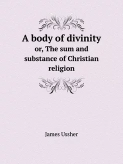 A body of divinity. or, The sum and s