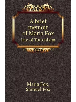 A brief memoir of Maria Fox. late of Tottenham