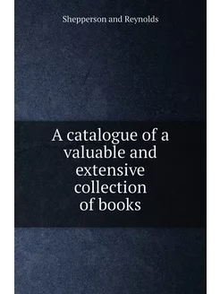 A catalogue of a valuable and extensive collection o