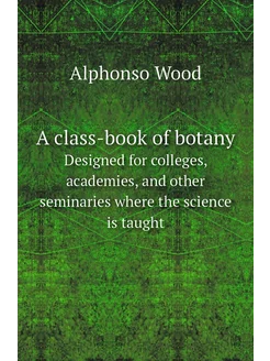 A class-book of botany. Designed for