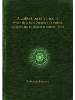 A Collection of Sermons. Which Have Been Preached on