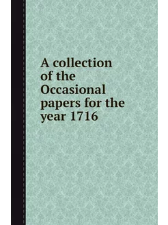 A collection of the Occasional papers for the year 1716