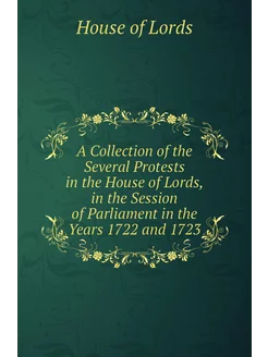 A Collection of the Several Protests in the House of