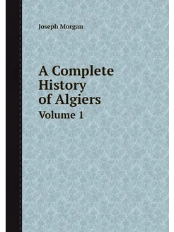 A Complete History of Algiers. Volume 1