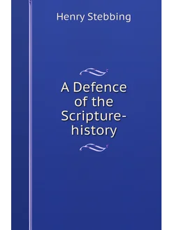 A Defence of the Scripture-history