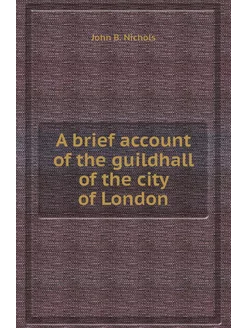 A brief account of the guildhall of the city of London