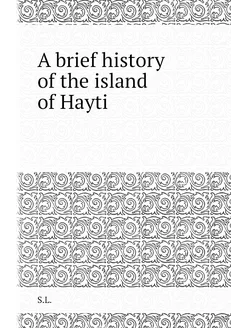 A brief history of the island of Hayti