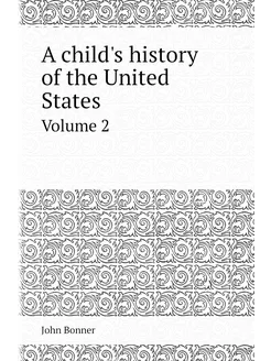 A child's history of the United States. Volume 2