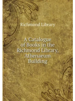 A Catalogue of Books in the Richmond Library, Athena