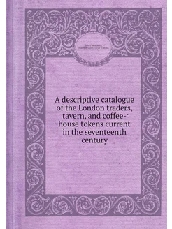 A descriptive catalogue of the London traders, taver