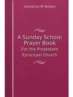 A Sunday School Prayer Book. For the Protestant Epis