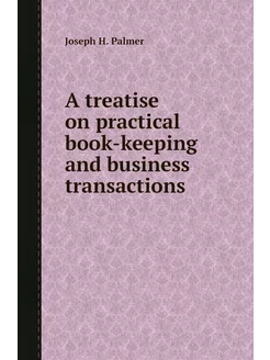 A treatise on practical book-keeping and business tr