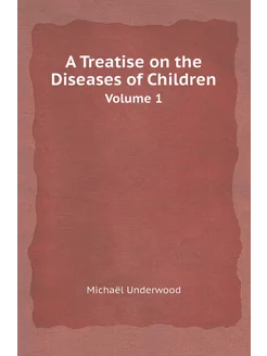 A Treatise on the Diseases of Children. Volume 1