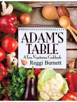 Adam's Table. A True Vegetarian Cookbook