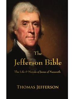 The Jefferson Bible. The Life and Mor