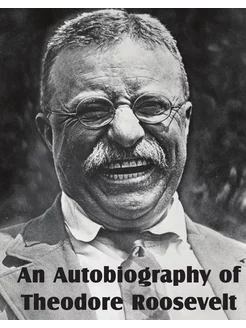 An Autobiography of Theodore Roosevelt