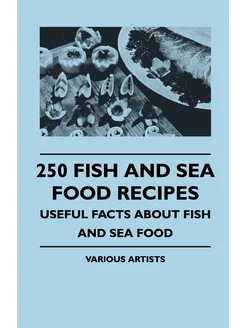 250 Fish and Sea Food Recipes - Usefu