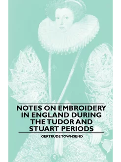 Notes on Embroidery in England during the Tudor And