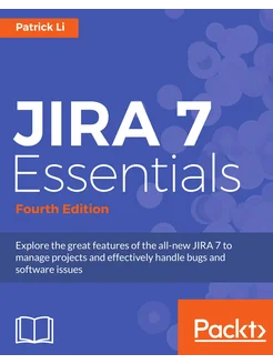 JIRA 7 Essentials - Fourth Edition. Explore the grea