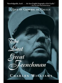 The Last Great Frenchman. A Life of G