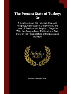 The Present State of Turkey Or. A De