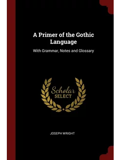 A Primer of the Gothic Language. With