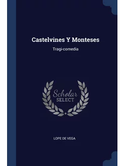 Castelvines Y Monteses. Tragi-comedia