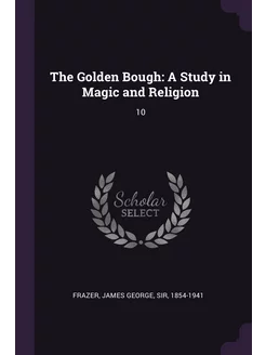 The Golden Bough. A Study in Magic an