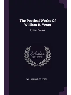 The Poetical Works Of William B. Yeat