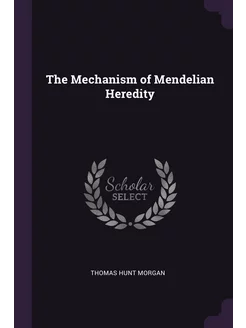 The Mechanism of Mendelian Heredity