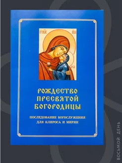 Рождество Пресвятой Богородицы. Последование Богослужения д