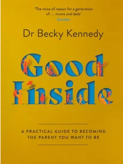 Good Inside. A Guide to Becoming the Parent You Want to Be