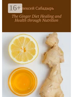 The Ginger Diet Healing and Health through Nutrition