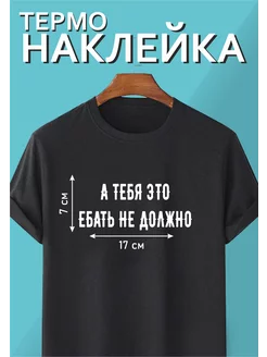 Термонаклейка "А тебя это е.ать не должно"