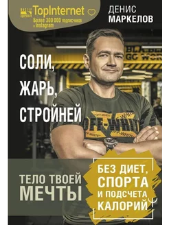 Соли, жарь, стройней. Тело твоей мечты без диет, спорта