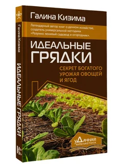 Идеальные грядки. Секрет богатого урожая овощей и ягод