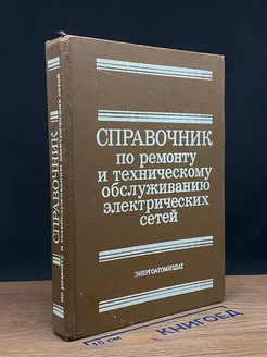 Справочник по ремонту и обслуживанию электрических сетей