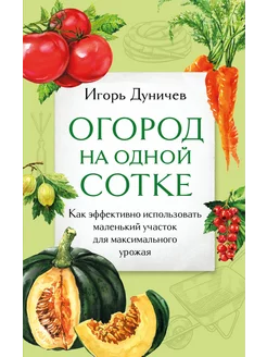 Огород на одной сотке. Как эффективно использовать маленький