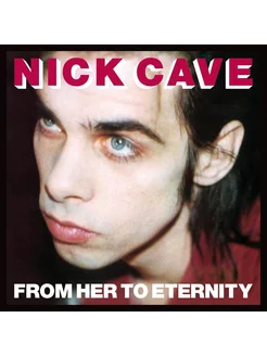 Nick Cave & The Bad Seeds - From Her To Eternity