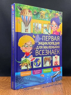 Первая энциклопедия для маленьких всезнаек