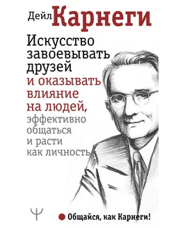 Искусство завоевывать друзей и оказывать влияние на людей